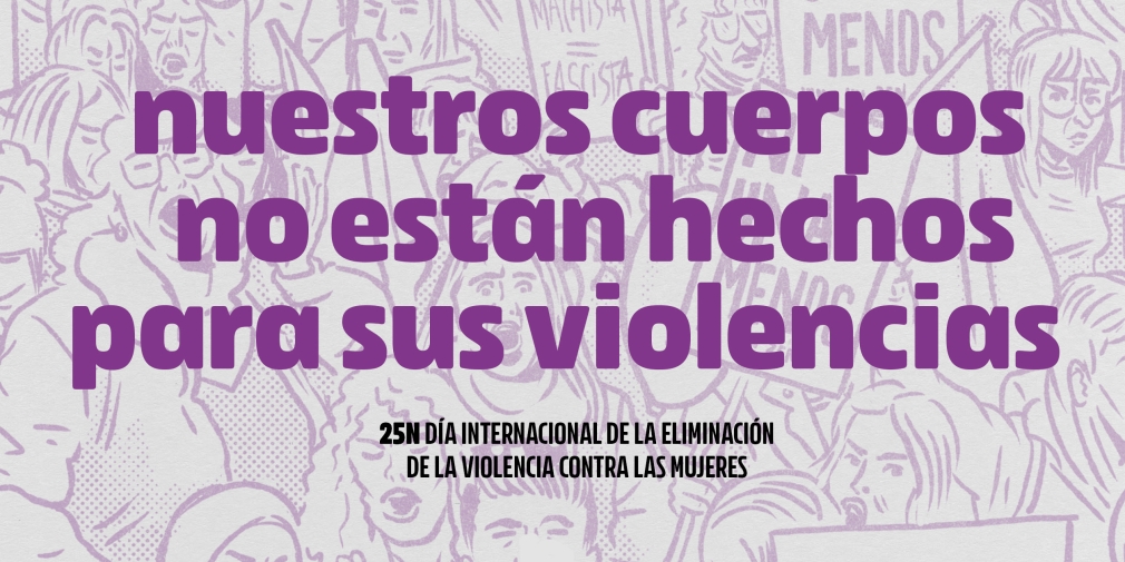 ¡NUESTROS CUERPOS NO ESTÁN HECHOS PARA SU VIOLENCIA!